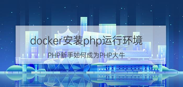 docker安装php运行环境 PHP新手如何成为PHP大牛？